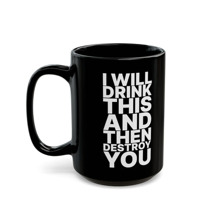 Badass Coffee Mug - "I Will Drink This and Then Destroy You"