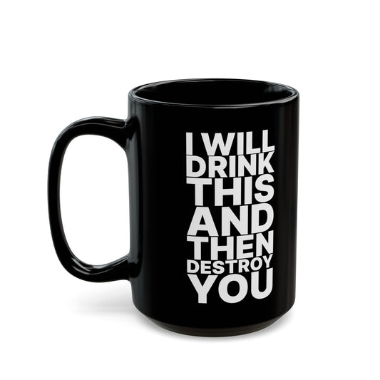 Badass Coffee Mug - "I Will Drink This and Then Destroy You"