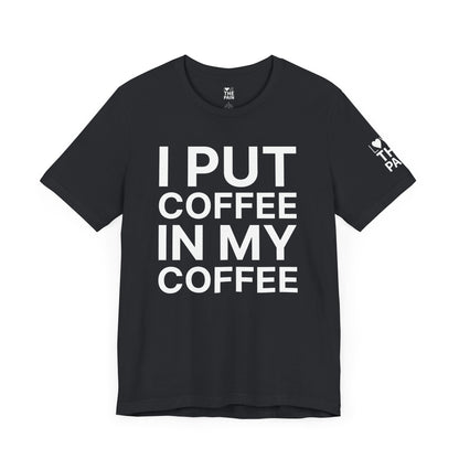 Coffee Lover Tee - I Put Coffee In My Coffee - Unisex Jersey Short Sleeve