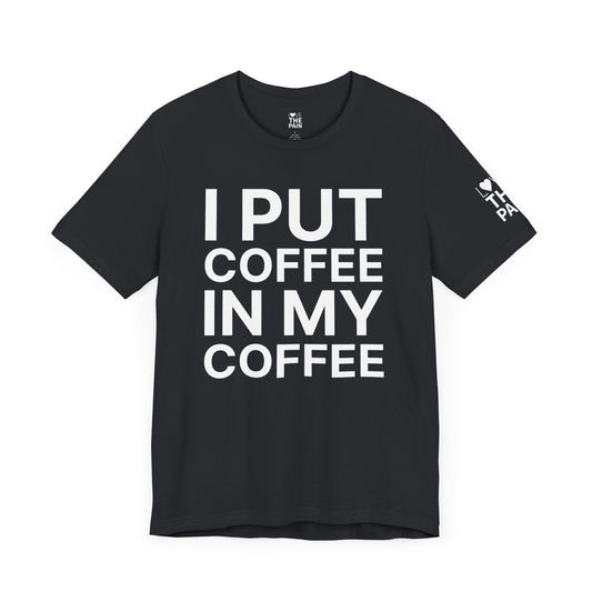 Coffee Lover Tee - I Put Coffee In My Coffee - Unisex Jersey Short Sleeve