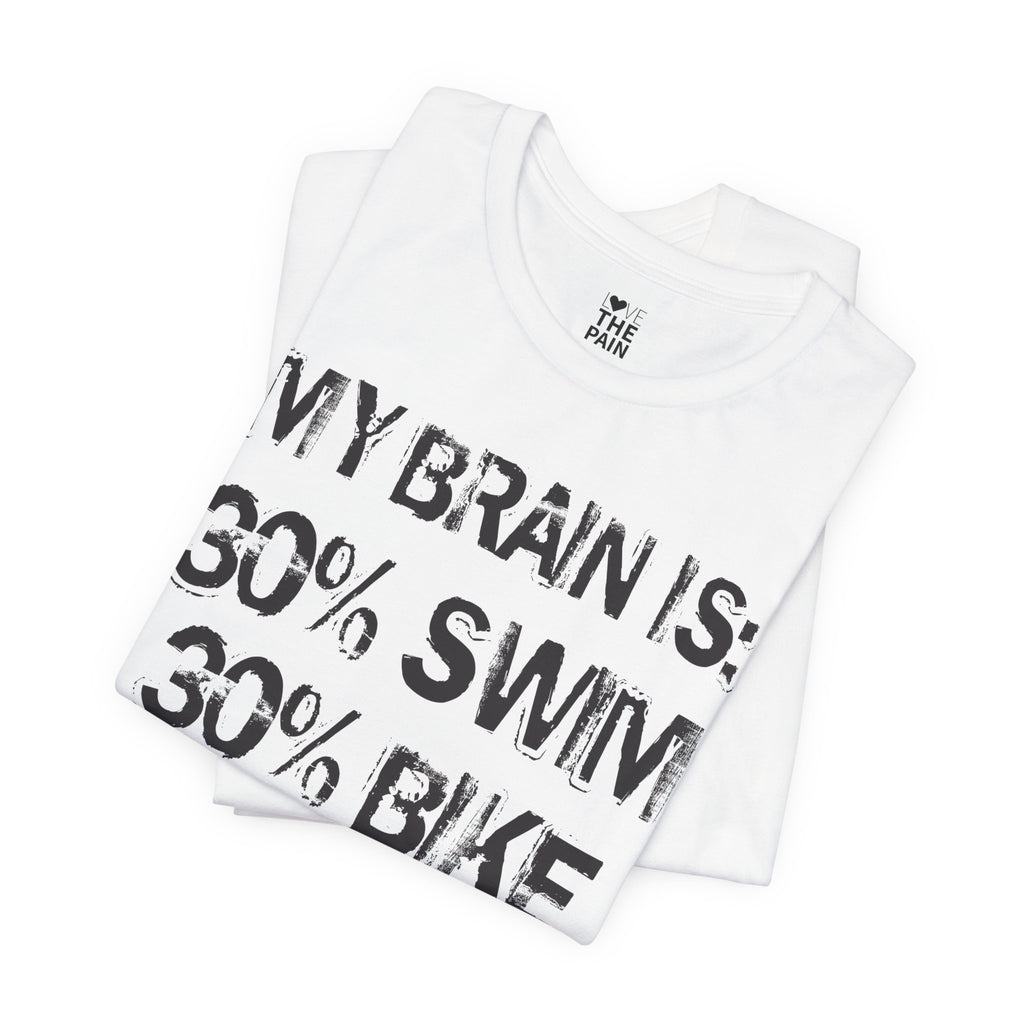 Motivational Fitness Tee - My Brain Is: 30% Swim, 30% Bike, 30% Run, 10% Song Lyrics