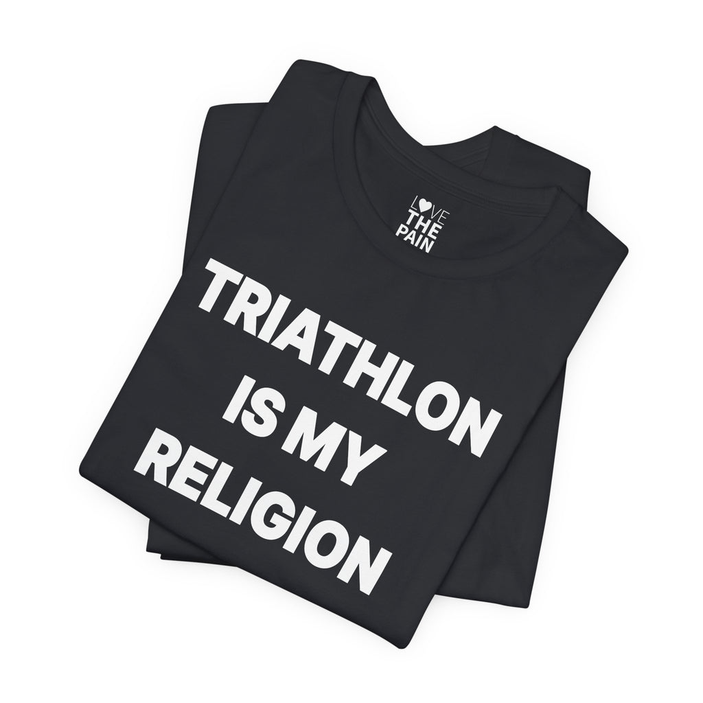 Triathlon Is My Religion Tee - Unisex Jersey Short Sleeve Shirt for Athletes