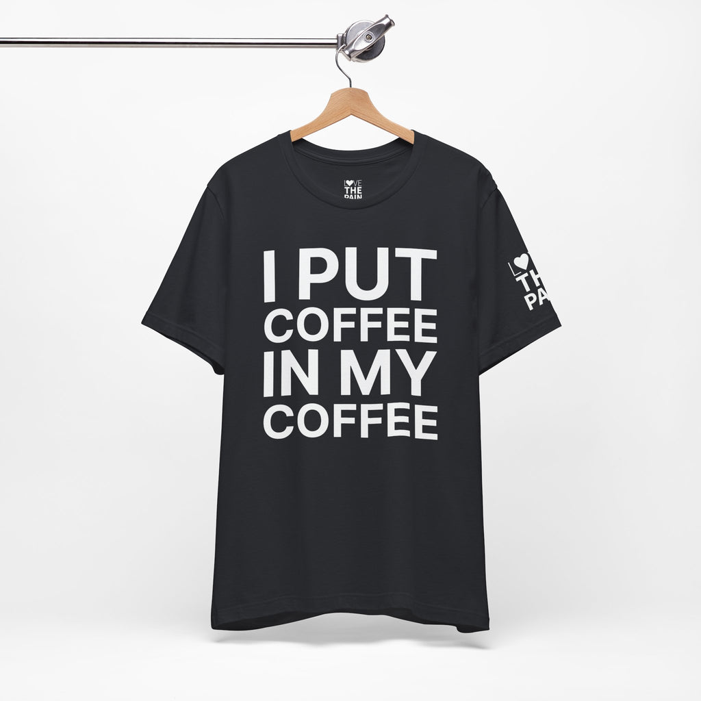 Coffee Lover Tee - I Put Coffee In My Coffee - Unisex Jersey Short Sleeve