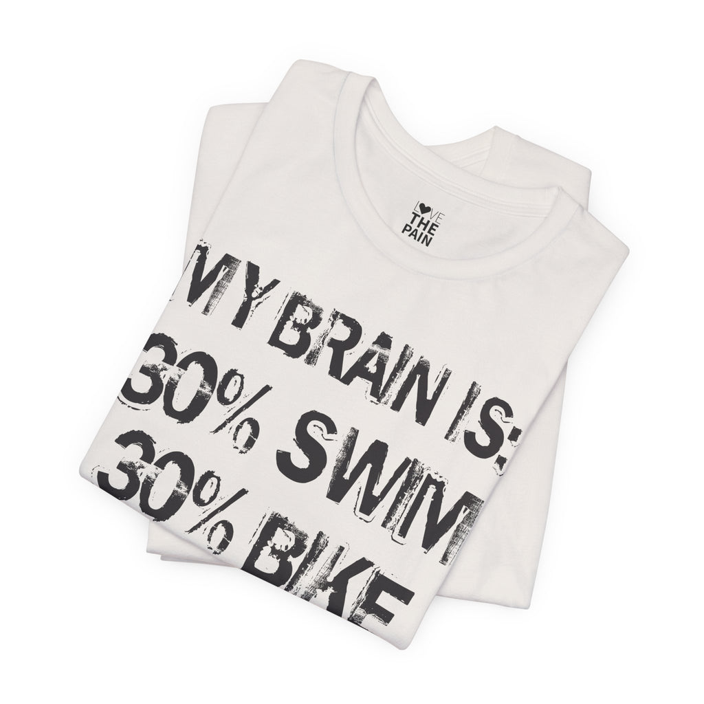 Motivational Fitness Tee - My Brain Is: 30% Swim, 30% Bike, 30% Run, 10% Song Lyrics